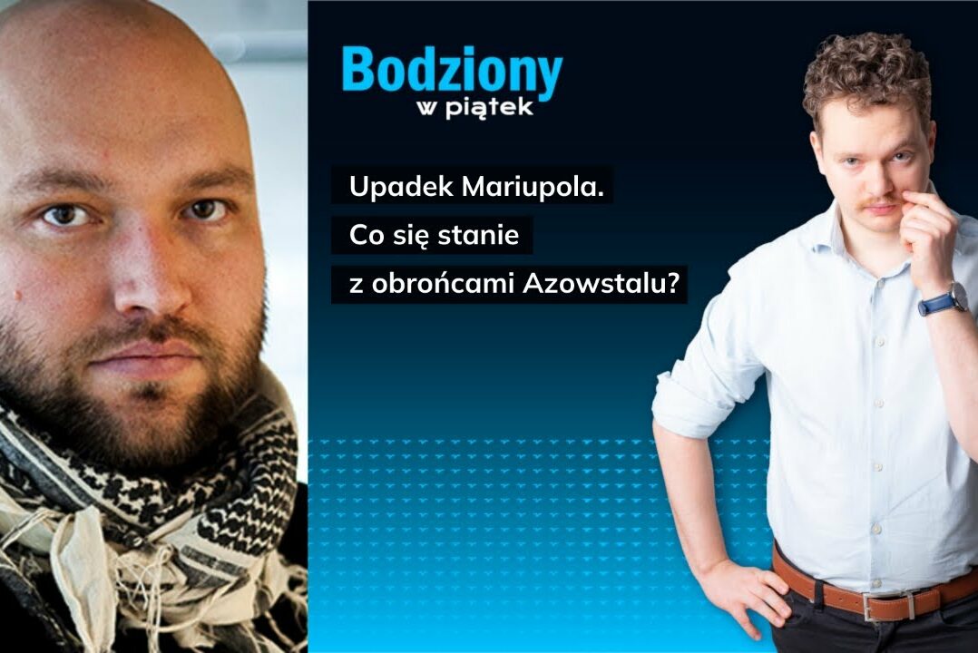 [Bodziony w piątek] Upadek Mariupola. Co stanie się z obrońcami Azowstalu?