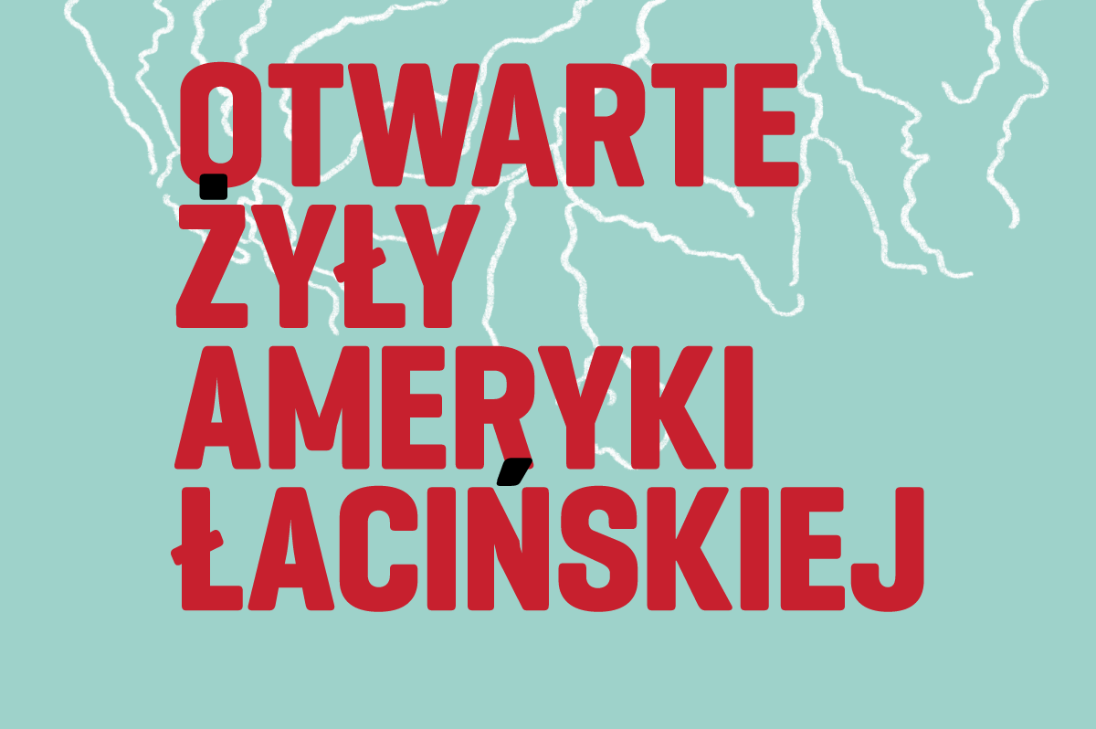 Diagnoza trudna, a z terapią marnie? Wokół książki "Otwarte żyły Ameryki Łacińskiej" Eduarda Galeana [cz. 1]