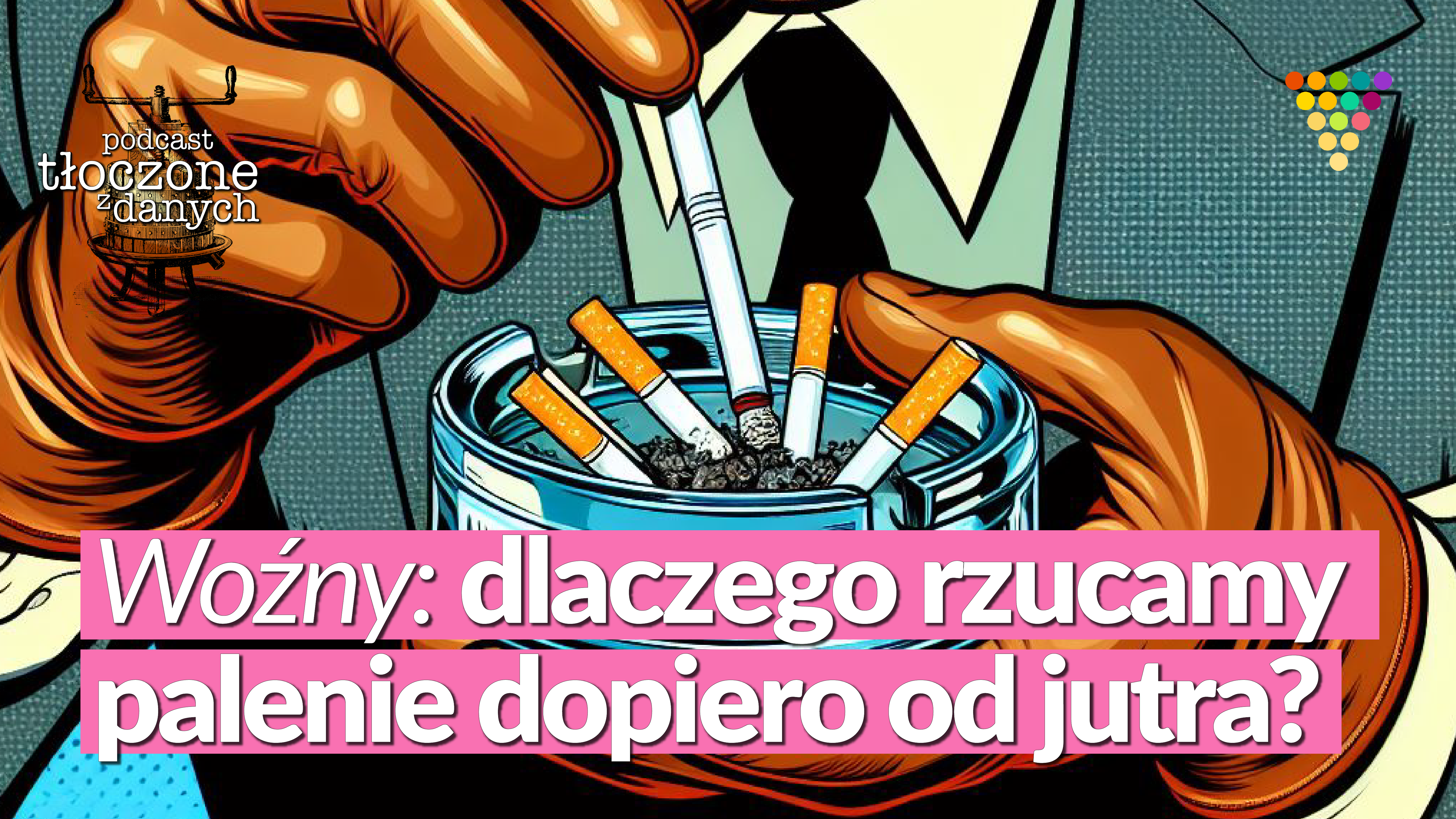 Dlaczego rzucamy palenie dopiero od jutra? [podcast GRAPE | Tłoczone z danych]