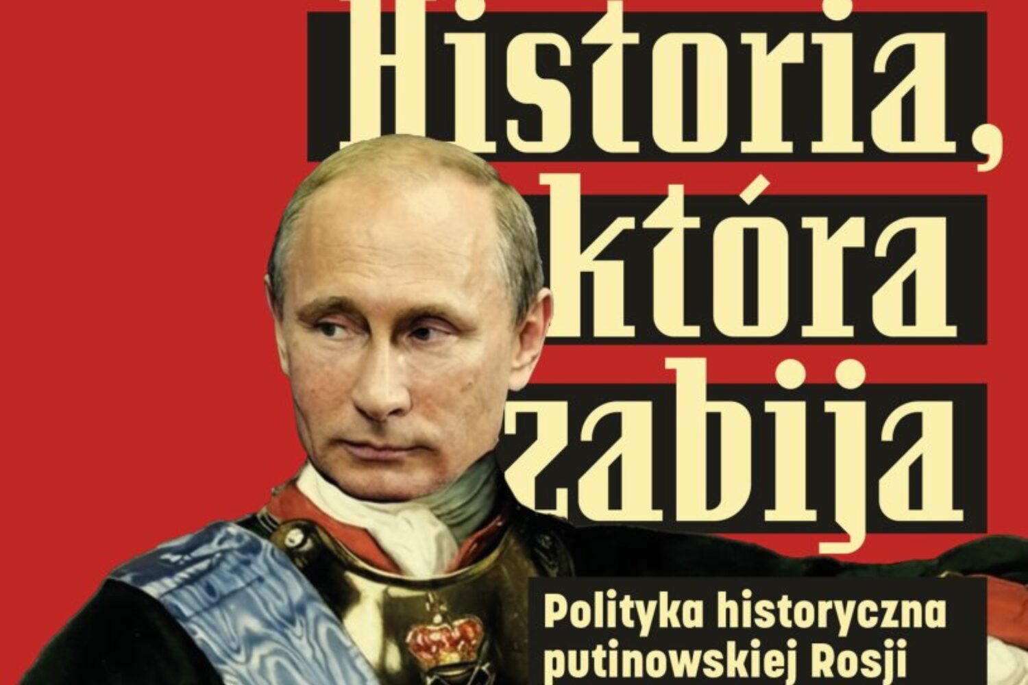 Historia, która zabija. Polityka historyczna putinowskiej Rosji [fragment książki]
