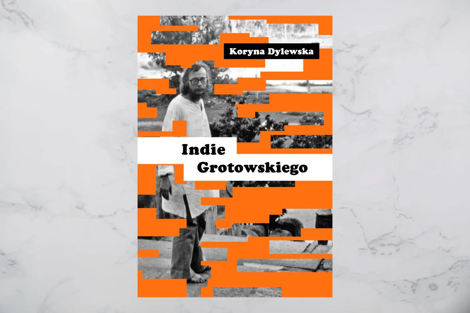 Wyobrażone Indie Jerzego Grotowskiego. Refleksje wokół książki Koryny Dylewskiej „Indie Grotowskiego”