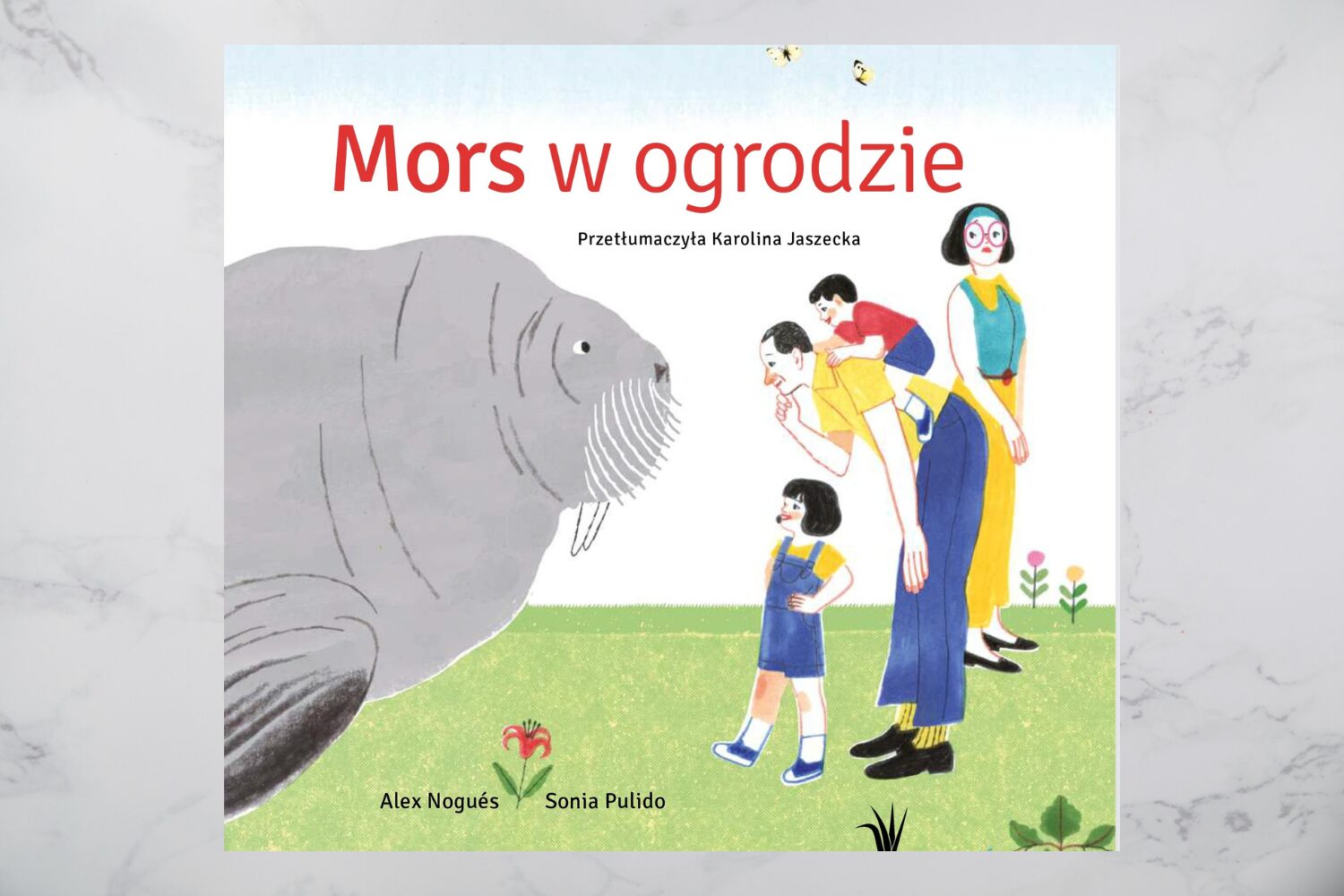 Mors, jaki jest, każdy widzi… i się dziwi! „Mors w ogrodzie” Alexa Noguésa i Soni Pulido [KL dzieciom]